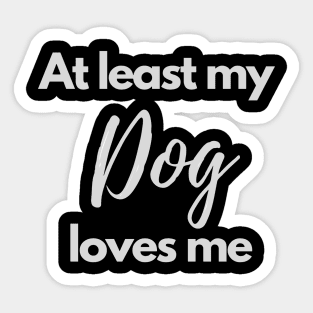 At least my dog loves me Sticker
